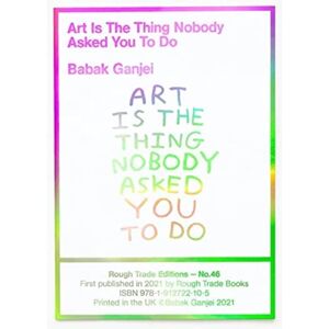 Rough Trade Books Art Is The Thing Nobody Asked You To Do (Rt#47) Rough Trade Books Art Is The Thing Nobody Asked You To Do (Rt#47)