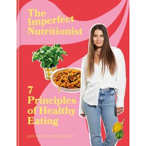 Octopus Publishing Group The Imperfect Nutritionist : 7 Principles Of Healthy Eating Octopus Publishing Group The Imperfect Nutritionist : 7 Principles Of Healthy Eating