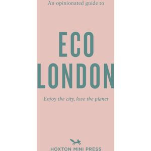 Hoxton Mini Press An Opinionated Guide To Eco London : Enjoy The City, Look After The Planet Hoxton Mini Press An Opinionated Guide To Eco London : Enjoy The City, Look After The Planet