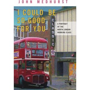 Watkins Media Limited I Could Be So Good For You : A Portrait Of The North London Working Class Watkins Media Limited I Could Be So Good For You : A Portrait Of The North London Working Class