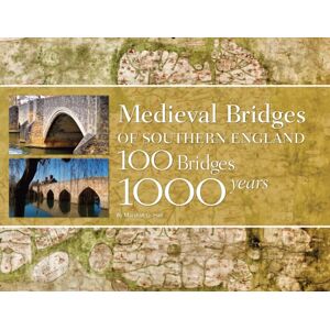 Oxbow Books Medieval Bridges Of Southern England : 100 Bridges, 1000 Years Oxbow Books Medieval Bridges Of Southern England : 100 Bridges, 1000 Years