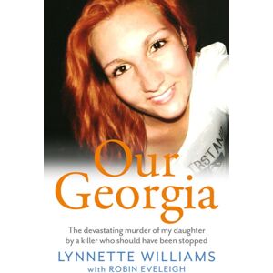 Gemini Books Group Ltd Our Georgia : The Devastating Murder Of My Daughter By A Killer Who Should Have Been Stopped Gemini Books Group Ltd Our Georgia : The Devastating Murder Of My Daughter By A Killer Who Should Have Been Stopped