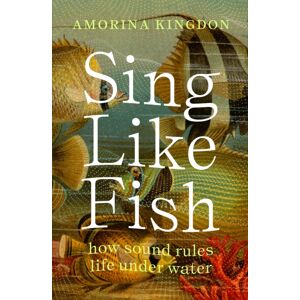 Scribe Publications Sing Like Fish : How Sound Rules Life Under Water Scribe Publications Sing Like Fish : How Sound Rules Life Under Water