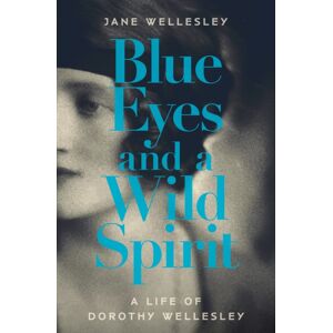 Sandstone Press Ltd Blue Eyes And A Wild Spirit : A Life Of Dorothy Wellesley Sandstone Press Ltd Blue Eyes And A Wild Spirit : A Life Of Dorothy Wellesley