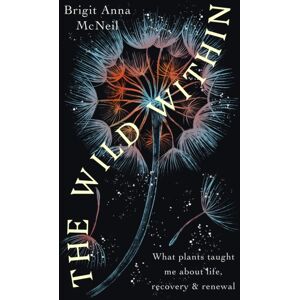 Duckworth Books The Wild Within : What Plants Taught Me About Life, Recovery And Renewal Duckworth Books The Wild Within : What Plants Taught Me About Life, Recovery And Renewal