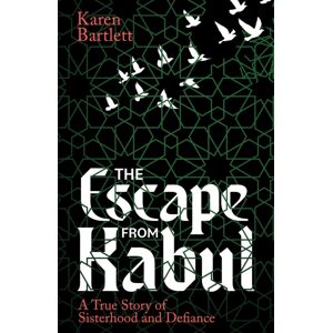Duckworth Books The Escape From Kabul : A True Story Of Sisterhood And Defiance Duckworth Books The Escape From Kabul : A True Story Of Sisterhood And Defiance