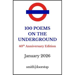 Smith|Doorstop Books 100 Poems On The Underground : 40th Anniversary Edition Smith|Doorstop Books 100 Poems On The Underground : 40th Anniversary Edition