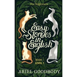 Ariel Goodbody Easy Stories In English For Beginners : 10 Fairy Tales To Take Your English From Ok To Good And From Good To Great Ariel Goodbody Easy Stories In English For Beginners : 10 Fairy Tales To Take Your English From Ok To Good And From Good To Great