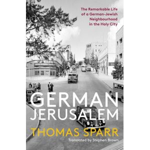 Haus Publishing German Jerusalem : The Remarkable Life Of A German-Jewish Neighbourhood In The Holy City Haus Publishing German Jerusalem : The Remarkable Life Of A German-Jewish Neighbourhood In The Holy City