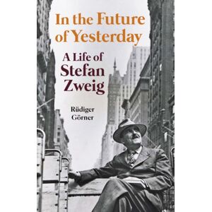 Haus Publishing In The Future Of Yesterday : A Life Of Stefan Zweig Haus Publishing In The Future Of Yesterday : A Life Of Stefan Zweig