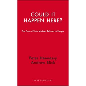 Haus Publishing Could It Happen Here? : The Day A Prime Minister Refuses To Resign Haus Publishing Could It Happen Here? : The Day A Prime Minister Refuses To Resign