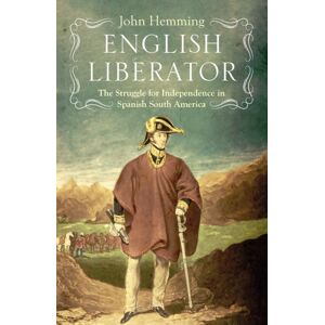 Haus Publishing English Liberator : William Miller And The Independence Of Spanish South America Haus Publishing English Liberator : William Miller And The Independence Of Spanish South America