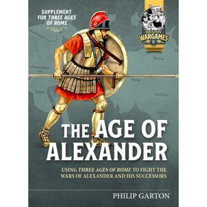 Helion & Company The Age Of Alexander : Using Three Ages Of Rome To Fight The Wars Of Alexander The Great And His Successors Helion & Company The Age Of Alexander : Using Three Ages Of Rome To Fight The Wars Of Alexander The Great And His Successors