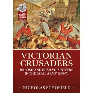 Helion & Company Victorian Crusaders : British And Irish Volunteers In The Papal Army 1860-70 Helion & Company Victorian Crusaders : British And Irish Volunteers In The Papal Army 1860-70