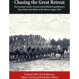 Helion & Company Chasing The Great Retreat : The German Cavalry Pursuit Of The British Expeditionary Force Before The Battle Of The Marne August 1914 Helion & Company Chasing The Great Retreat : The German Cavalry Pursuit Of The British Expeditionary Force Before The Battle Of The Marne August 1914