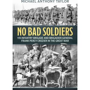 Helion & Company No Bad Soldiers : 119 Infantry Brigade And Brigadier-General Frank Percy Crozier In The Great War Helion & Company No Bad Soldiers : 119 Infantry Brigade And Brigadier-General Frank Percy Crozier In The Great War