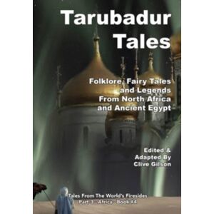 Clive Gilson Tarubadur Tales : Folklore, Fairy Tales And Legends From North Africa And Ancient Egypt Clive Gilson Tarubadur Tales : Folklore, Fairy Tales And Legends From North Africa And Ancient Egypt