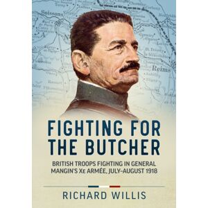 Helion & Company Fighting For The Butcher : British Troops Fighting In General Mangin’s Xe Armee, July – August 1918 Helion & Company Fighting For The Butcher : British Troops Fighting In General Mangin’s Xe Armee, July – August 1918