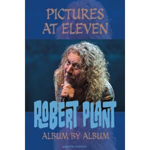 Wymer Publishing Pictures At Eleven : Robert Plant Album By Album Wymer Publishing Pictures At Eleven : Robert Plant Album By Album