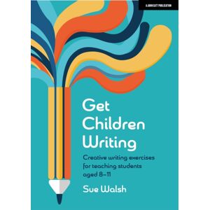 Hachette Learning Get Children Writing: Creative Writing Exercises For Teaching Students Aged 8–11 Hachette Learning Get Children Writing: Creative Writing Exercises For Teaching Students Aged 8–11