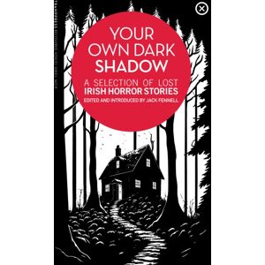 Tramp Press Your Own Dark Shadow : A Selection Of Lost Irish Horror Stories Tramp Press Your Own Dark Shadow : A Selection Of Lost Irish Horror Stories