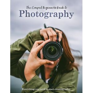 Danann Media Publishing Limited The Compact Beginner'S Guide To Photography : Everything You Need To Start Creating Today Danann Media Publishing Limited The Compact Beginner'S Guide To Photography : Everything You Need To Start Creating Today