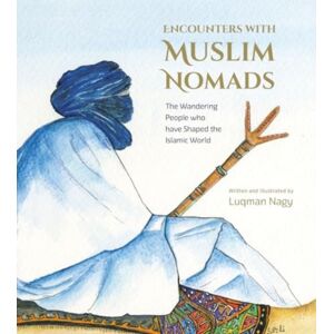 Ta-Ha Publishers Ltd Encounters With Muslim Nomads : The Wandering People Who Have Shaped The Islamic World Ta-Ha Publishers Ltd Encounters With Muslim Nomads : The Wandering People Who Have Shaped The Islamic World