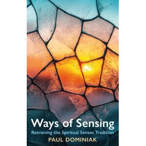 Darton, Longman & Todd Ltd Ways Of Sensing : Retrieving The Spiritual Senses Tradition Darton, Longman & Todd Ltd Ways Of Sensing : Retrieving The Spiritual Senses Tradition