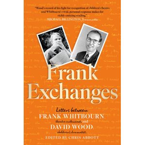 Book Guild Publishing Ltd Frank Exchanges : Letters Between Frank Whitbourn, Theatre Enthusiast, And David Wood, Children’s Dramatist Book Guild Publishing Ltd Frank Exchanges : Letters Between Frank Whitbourn, Theatre Enthusiast, And David Wood, Children’s Dramatist