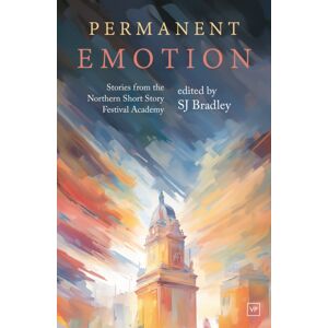 Valley Press Permanent Emotion : Stories From The Northern Short Story Festival Academy Valley Press Permanent Emotion : Stories From The Northern Short Story Festival Academy
