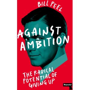 Watkins Media Limited Against Ambition : The Radical Potential Of Giving Up Watkins Media Limited Against Ambition : The Radical Potential Of Giving Up