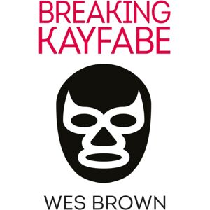 Bluemoose Books Ltd Breaking Kayfabe Bluemoose Books Ltd Breaking Kayfabe