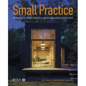RIBA Publishing Small Practice : A Practical Guide For Solo, Micro And Small Practices RIBA Publishing Small Practice : A Practical Guide For Solo, Micro And Small Practices