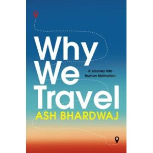 Bedford Square Publishers Why We Travel : 12 Reasons We Travel And What They Reveal About Happiness, Curiosity, Healing, And The Human Spirit Bedford Square Publishers Why We Travel : 12 Reasons We Travel And What They Reveal About Happiness, Curiosity, Healing, And The Human Spirit
