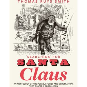 UEA Publishing Project Searching For Santa Claus : An Anthology Of The Poems, Stories And Illustrations That Shaped A Global Icon UEA Publishing Project Searching For Santa Claus : An Anthology Of The Poems, Stories And Illustrations That Shaped A Global Icon