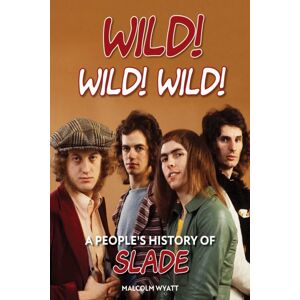 Spenwood Books Wild! Wild! Wild! : A People'S History Of Slade Spenwood Books Wild! Wild! Wild! : A People'S History Of Slade