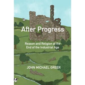 Aeon Books Ltd After Progress : Reason And Religion At The End Of The Industrial Age Aeon Books Ltd After Progress : Reason And Religion At The End Of The Industrial Age