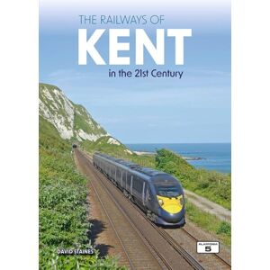 Platform 5 Publishing Ltd The Railways Of Kent In The 21st Century Platform 5 Publishing Ltd The Railways Of Kent In The 21st Century