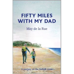 Sarnia House LLP Fifty Miles With My Dad : A Journey On The Suffolk Coast Sarnia House LLP Fifty Miles With My Dad : A Journey On The Suffolk Coast
