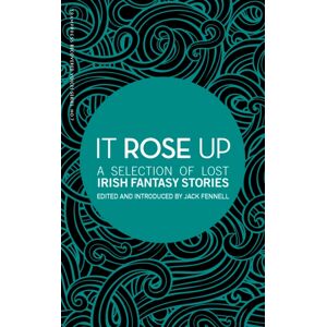 Tramp Press It Rose Up : A Selection Of Lost Irish Fantasy Stories Tramp Press It Rose Up : A Selection Of Lost Irish Fantasy Stories