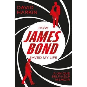 The Book Guild Ltd How James Bond Saved My Life The Book Guild Ltd How James Bond Saved My Life