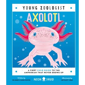 Priddy Books Axolotl (Young Zoologist) : A First Field Guide To The Amphibian That Never Grows Up Priddy Books Axolotl (Young Zoologist) : A First Field Guide To The Amphibian That Never Grows Up