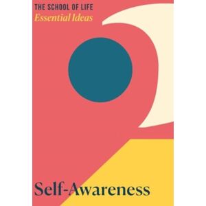The School of Life Press Essential Ideas 2: Self-Awareness The School of Life Press Essential Ideas 2: Self-Awareness