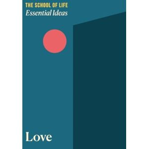 The School of Life Press Essential Ideas 1: Love The School of Life Press Essential Ideas 1: Love