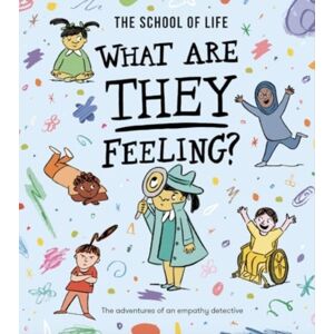 The School of Life Press What Are They Feeling? : The Adventures Of An Empathy Detective The School of Life Press What Are They Feeling? : The Adventures Of An Empathy Detective