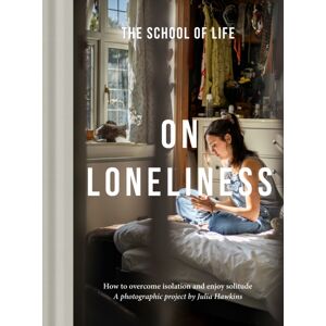 The School of Life Press On Loneliness : How To Overcome Isolation And Enjoy Solitude The School of Life Press On Loneliness : How To Overcome Isolation And Enjoy Solitude