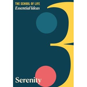 The School of Life Press Essential Ideas 3: Serenity The School of Life Press Essential Ideas 3: Serenity