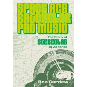 Outline Press Ltd Space Age Batchelor Pad Music : The Story Of Stereolab In 20 Songs Outline Press Ltd Space Age Batchelor Pad Music : The Story Of Stereolab In 20 Songs