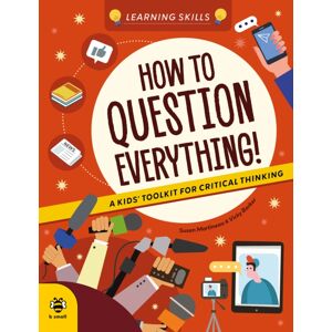 b small publishing limited How To Question Everything : A Kids' Toolkit For Critical Thinking b small publishing limited How To Question Everything : A Kids' Toolkit For Critical Thinking