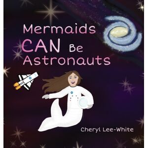 Cheryl Lee-White Mermaids Can Be Astronauts : A Picture Book To Inspire Readers To Achieve Their Dreams Cheryl Lee-White Mermaids Can Be Astronauts : A Picture Book To Inspire Readers To Achieve Their Dreams